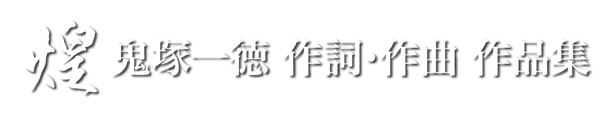 煌 | 鬼塚一徳 | 作詞・作曲 作品集